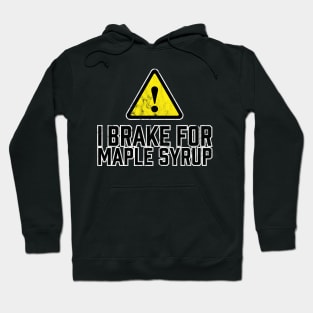 I Brake for Maple Syrup Hoodie